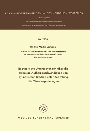 Rechnerische Untersuchungen über die zulässige Aufheizgeschwindigkeit von zylindrischen Blöcken unter Beachtung der Wärmespannungen (Forschungsberichte des Landes Nordrhein-Westfalen #2338) book cover by Martin Seimann