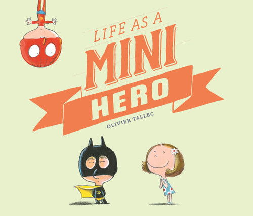 Life as a Mini Hero book cover by Olivier Tallec