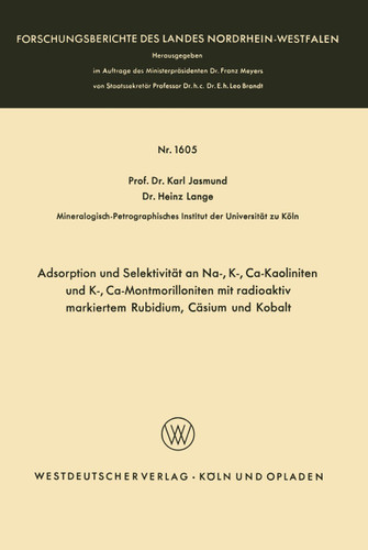 Adsorption und Selektivität an Na-, K-, Ca-Kaoliniten und K-, Ca-Montmorilloniten mit radioaktiv markiertem Rubidium, Cäsium und Kobalt (Forschungsberichte des Landes Nordrhein-Westfalen #1605) book cover by Karl Jasmund