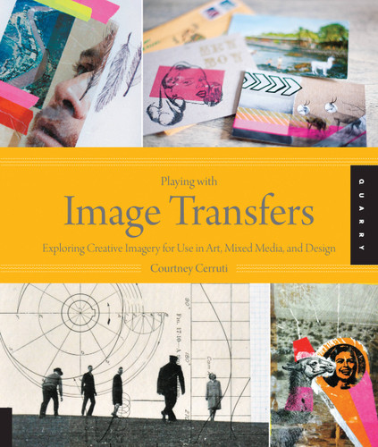 Playing with Image Transfers: Exploring Creative Imagery for Use in Art, Mixed Media, and Design book cover by Courtney Cerruti