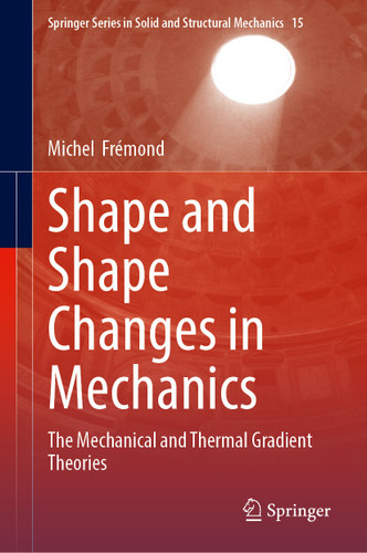Shape and Shape Changes in Mechanics: The Mechanical and Thermal Gradient Theories (Springer Series in Solid and Structural Mechanics #15) book cover by Michel Frémond