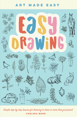 Easy Drawing: Simple step-by-step lessons for learning to draw in more than just pencil (Art Made Easy) book cover by Chelsea Ward