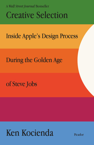 Creative Selection: Inside Apple's Design Process During the Golden Age of Steve Jobs book cover by Ken Kocienda