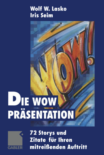 Die Wow-Präsentation: 72 Stories und Zitate für Ihren mitreißenden Auftritt book cover by Wolf Lasko, Iris Seim