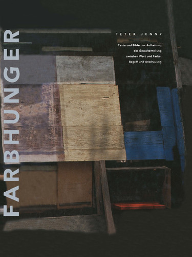 Farbhunger: Texte und Bilder zur Aufhebung der Gewaltenteilung zwischen Wort und Farbe, Begriff und Anschauung book cover by Peter Jenny