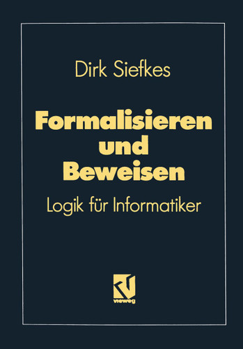 Formalisieren und Beweisen: Logik für Informatiker (Lehrbuch Informatik) book cover by Dirk Siefkes