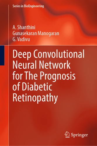 Deep Convolutional Neural Network for The Prognosis of Diabetic Retinopathy (Series in BioEngineering) book cover by A. Shanthini, Gunasekaran Manogaran, G. Vadivu
