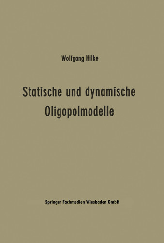 Statische und dynamische Oligopolmodelle: Ein Beitrag zur Entscheidungstheorie in Oligopolsituationen (Schriftenreihe des Seminars für Allgemeine Betriebswirtschaftslehre der Universität Hamburg #4) book cover by Wolfgang Hilke