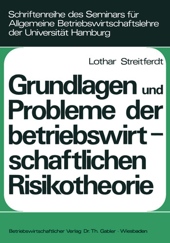 Grundlagen und Probleme der betriebswirtschaftlichen Risikotheorie (Schriftenreihe des Seminars für Allgemeine Betriebswirtschaftslehre der Universität Hamburg) book cover by Lothar Streitferdt