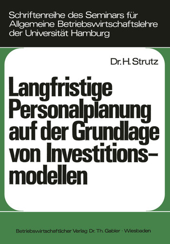 Langfristige Personalplanung auf der Grundlage von Investitionsmodellen (Schriftenreihe des Seminars für Allgemeine Betriebswirtschaftslehre der Universität Hamburg #8) book cover by Harald Strutz