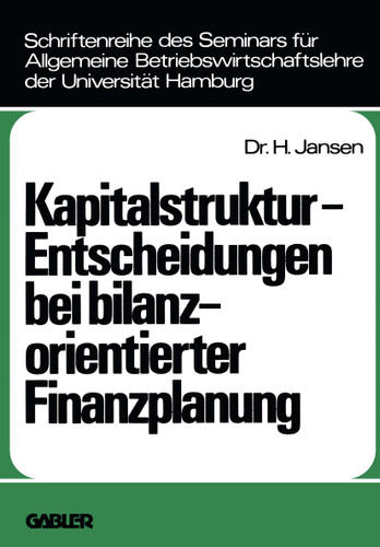 Kapitalstruktur-Entscheidungen bei bilanzorientierter Finanzplanung (Schriftenreihe des Seminars für Allgemeine Betriebswirtschaftslehre der Universität Hamburg #12) book cover by Helge Jansen