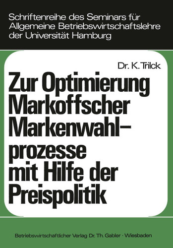 Zur Optimierung Markoffscher Markenwahlprozesse mit Hilfe der Preispolitik (Schriftenreihe des Seminars für Allgemeine Betriebswirtschaftslehre der Universität Hamburg #10) book cover by Klaus Trilck