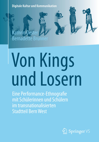 Von Kings und Losern: Eine Performance-Ethnografie mit Schülerinnen und Schülern im transnationalisierten Stadtteil Bern West (Digitale Kultur und Kommunikation #5) book cover by Kathrin Oester, Bernadette Brunner