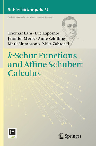 k-Schur Functions and Affine Schubert Calculus (Fields Institute Monographs #33) book cover by Thomas Lam, Luc Lapointe, Jennifer Morse, Anne Schilling, Mark Shimozono, Mike Zabrocki