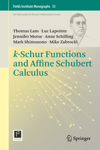 k-Schur Functions and Affine Schubert Calculus (Fields Institute Monographs #33) book cover by Thomas Lam, Luc Lapointe, Jennifer Morse, Anne Schilling, Mark Shimozono, Mike Zabrocki