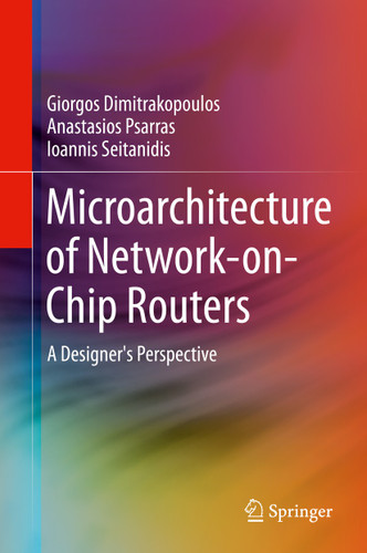 Microarchitecture of Network-on-Chip Routers: A Designer's Perspective book cover by Giorgos Dimitrakopoulos, Anastasios Psarras, Ioannis Seitanidis
