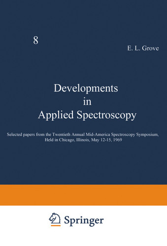 Developments in Applied Spectroscopy: Selected papers from the Twentieth Annual Mid-America Spectroscopy Symposium, Held in Chicago, Illinois, May 12–15, 1969 (Developments in Applied Spectroscopy #8) book cover by E. L. Grove