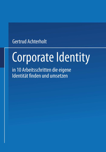 Corporate Identity: In zehn Arbeitsschritten die eigene Identität finden und umsetzen book cover by Gertrud Achterholt