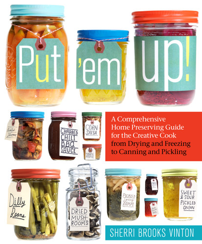 Put 'em Up!: A Comprehensive Home Preserving Guide for the Creative Cook, from Drying and Freezing to Canning and Pickling book cover by Sherri Brooks Vinton