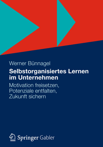 Selbstorganisiertes Lernen im Unternehmen: Motivation freisetzen, Potenziale entfalten, Zukunft sichern book cover by Werner Bünnagel