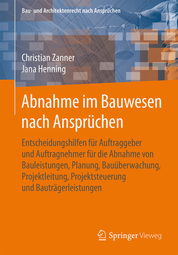 Abnahme im Bauwesen nach Ansprüchen: Entscheidungshilfen für Auftraggeber und Auftragnehmer für die Abnahme von Bauleistungen, Planung, Bauüberwachung, Projektleitung, Projektsteuerung und Bauträgerleistungen book cover by Christian Zanner, Jana Henning
