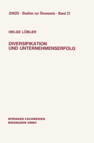 Diversifikation und Unternehmenserfolg: Diversifikationserfolge und -risiken bei unterschiedlichen Marktstrukturen und Wettbewerb (Oikos Studien zur Ökonomie #21) book cover by Helge Löbler