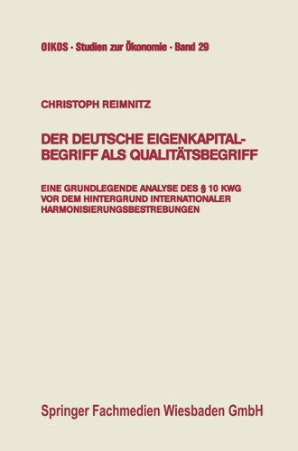 Der deutsche Eigenkapitalbegriff als Qualitätsbegriff: Eine grundlegende Analyse des § 10 KWG vor dem Hintergrund internationaler Harmonisierungsbestrebungen (Oikos Studien zur Ökonomie #29) book cover by Christoph Reimnitz