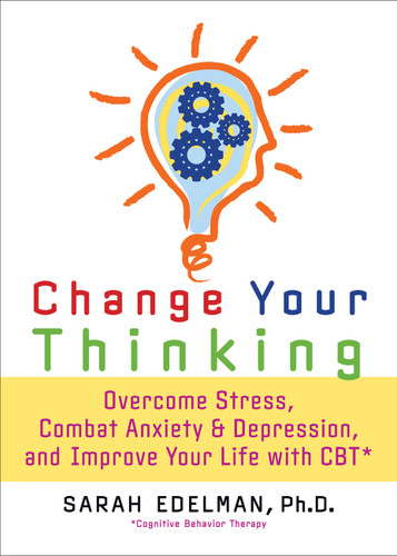 Change Your Thinking: Overcome Stress, Anxiety, and Depression, and Improve Your Life with CBT book cover by Sarah Edelman