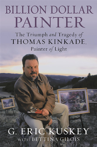 Billion Dollar Painter: The Triumph and Tragedy of Thomas Kinkade, Painter of Light book cover by G. Eric Kuskey