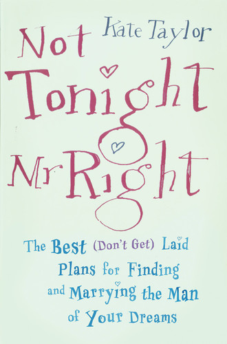 Not Tonight, Mr. Right: The Best (Don't Get) Laid Plans for Finding and Marrying the Man of Your Dreams book cover by Kate Taylor