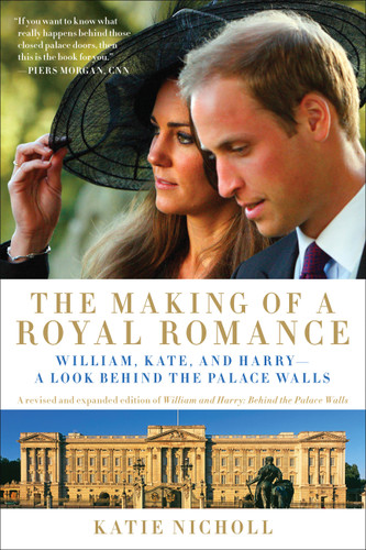 The Making of a Royal Romance: William, Kate, and Harry -- A Look Behind the Palace Walls (A revised and expanded edition of William and Harry: Behind the Palace Walls) book cover by Katie Nicholl