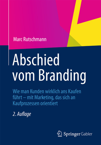 Abschied vom Branding: Wie man Kunden wirklich ans Kaufen führt – mit Marketing, das sich an Kaufprozessen orientiert book cover by Marc Rutschmann