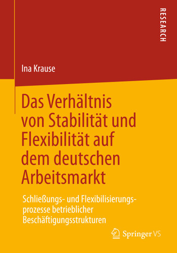 Das Verhältnis von Stabilität und Flexibilität auf dem deutschen Arbeitsmarkt: Schließungs- und Flexibilisierungsprozesse betrieblicher Beschäftigungsstrukturen book cover by Ina Krause