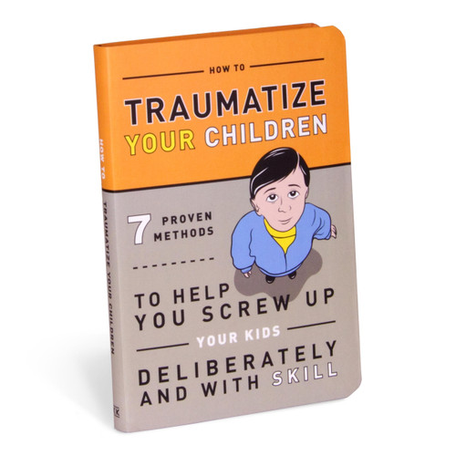 How to Traumatize Your Children: 7 Proven Methods to Help You Screw Up Your Kids Deliberately and with Skill (Knock Knock Self-Hurt Books) book cover by Knock Knock