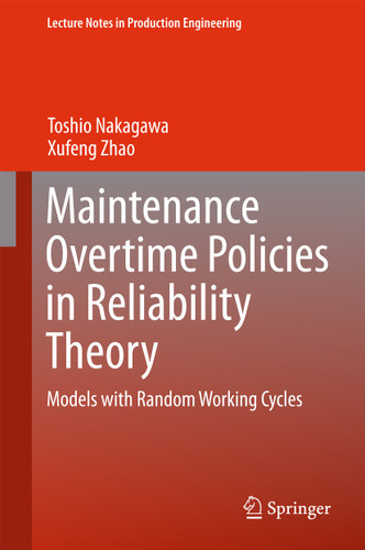 Maintenance Overtime Policies in Reliability Theory: Models with Random Working Cycles (Lecture Notes in Production Engineering) book cover by Toshio Nakagawa, Xufeng Zhao