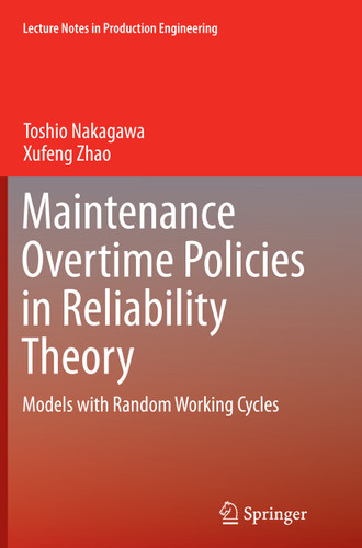 Maintenance Overtime Policies in Reliability Theory: Models with Random Working Cycles (Lecture Notes in Production Engineering) book cover by Toshio Nakagawa, Xufeng Zhao