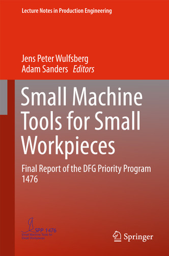 Small Machine Tools for Small Workpieces: Final Report of the DFG Priority Program 1476 (Lecture Notes in Production Engineering) book cover by 