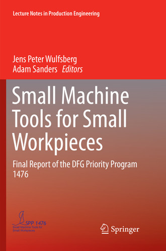 Small Machine Tools for Small Workpieces: Final Report of the DFG Priority Program 1476 (Lecture Notes in Production Engineering) book cover by 