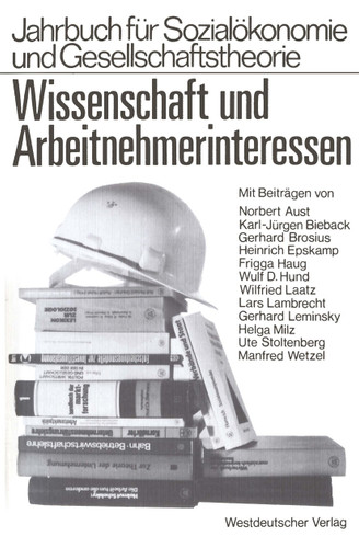 Wissenschaft und Arbeitnehmerinteressen (Jahrbuch für Sozialökonomie und Gesellschaftstheorie) book cover by Ute Stoltenberg, Lars Lambrecht, Karl-Jürgen Beiback, Helga Milz, Gerhard Brosius, Wilfried Laatz, Frigga Haug, Norbert Aust, Heinrich Epskamp, Manfred Wetzel, Wulf D. Hund