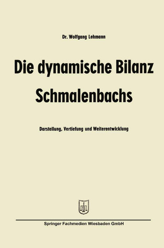 Die dynamische Bilanz Schmalenbachs: Darstellung, Vertiefung und Weiterentwicklung (Betriebswirtschaftliche Beiträge #6) book cover by Wolfgang Lehmann