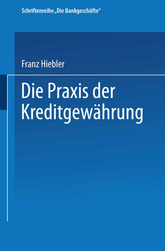 Die Praxis der Kreditgewährung: Mit Erläuterungsbeispielen und einer Kreditinventur (Die Bankgeschäfte #1) book cover by Franz Hiebler