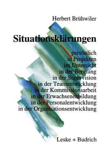 Situationsklärungen: persönlich in Projekten im Unterricht in der Beratung in der Supervision in der Teamentwicklung in der Kommissionsarbeit in der Erwachsenenbildung in der Personalentwicklung in der Organisationsentwicklung book cover by Herbert Brühwiler