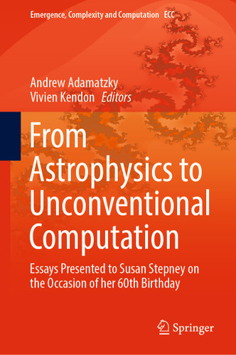 From Astrophysics to Unconventional Computation: Essays Presented to Susan Stepney on the Occasion of her 60th Birthday (Emergence, Complexity and Computation #35) book cover by 