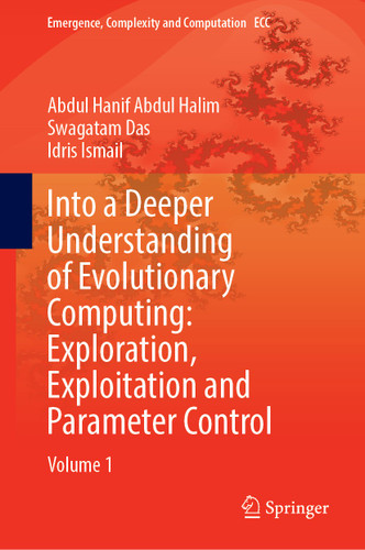 Into a Deeper Understanding of Evolutionary Computing: Exploration, Exploitation, and Parameter Control: Volume 1 (Emergence, Complexity and Computation #50) book cover by Abdul Hanif Abdul Halim, Swagatam Das, Idris Ismail