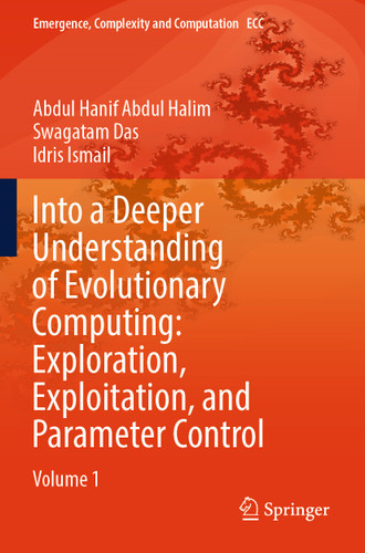 Into a Deeper Understanding of Evolutionary Computing: Exploration, Exploitation, and Parameter Control: Volume 1 (Emergence, Complexity and Computation #50) book cover by Abdul Hanif Abdul Halim, Swagatam Das, Idris Ismail