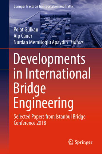 Developments in International Bridge Engineering: Selected Papers from Istanbul Bridge Conference 2018 (Springer Tracts on Transportation and Traffic #17) book cover by 