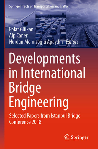 Developments in International Bridge Engineering: Selected Papers from Istanbul Bridge Conference 2018 (Springer Tracts on Transportation and Traffic #17) book cover by 