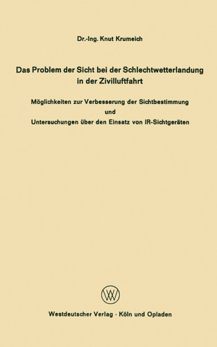 Das Problem der Sicht bei der Schlechtwetterlandung in der Zivilluftfahrt: Möglichkeiten zur Verbesserung der Sichtbestimmung und Untersuchungen über den Einsatz von IR-Sichtgeräten book cover by Knut Krumeich