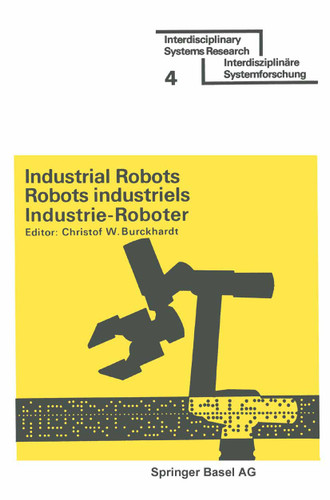 Industrial Robots / Robots industriels / Industrie-Roboter: Proceedings · Comptes rendus · Tagungsberichte (Interdisciplinary Systems Research) book cover by Professor Dr. Christof W. Burckhardt