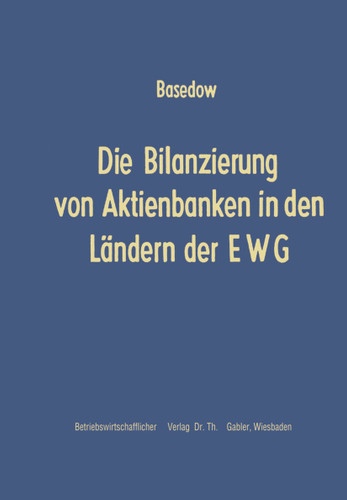 Die Bilanzierung von Aktienbanken in den Ländern der EWG (Schriftenreihe zur Bankbetriebslehre und Finanzierung #1) book cover by Helmar Basedow